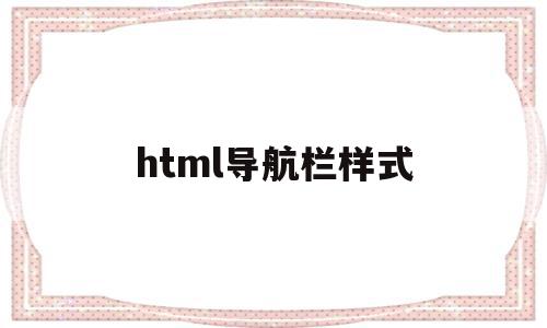 html导航栏样式(html中导航栏怎么做)