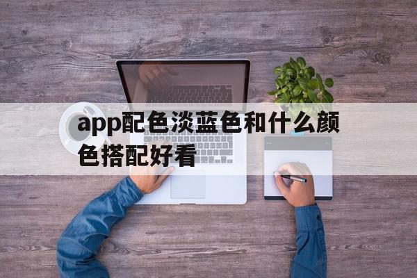 app配色淡蓝色和什么颜色搭配好看(app配色方案)