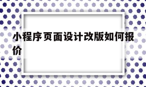 小程序页面设计改版如何报价(小程序首页的设计应该注意什么),小程序页面设计改版如何报价,信息,模板,文章,第1张 小程序页面设计改版如何报价(小程序首页的设计应该注意什么),小程序页面设计改版如何报价(小程序首页的设计应该注意什么),小程序页面设计改版如何报价,信息,模板,文章,第1张