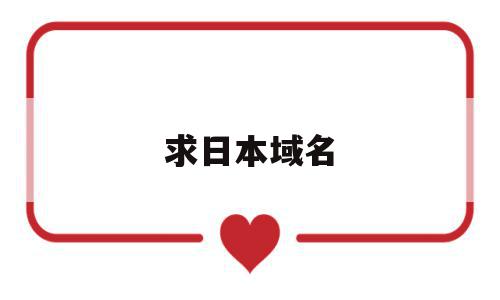 求日本域名(日本域名缩写),求日本域名,信息,百度,html,第1张 求日本域名(日本域名缩写),求日本域名(日本域名缩写),求日本域名,信息,百度,html,第1张