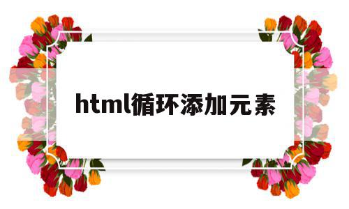 html循环添加元素(html中循环list),html循环添加元素(html中循环list),html循环添加元素,浏览器,html,java,第1张
