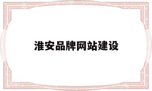淮安品牌网站建设(淮安市品牌装潢公司),淮安品牌网站建设(淮安市品牌装潢公司),淮安品牌网站建设,信息,模板,文章,第1张