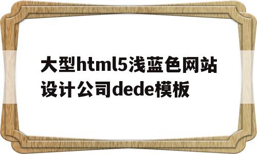 大型html5浅蓝色网站设计公司dede模板(网页浅蓝色代码),大型html5浅蓝色网站设计公司dede模板(网页浅蓝色代码),大型html5浅蓝色网站设计公司dede模板,模板,html,网站建设,第1张