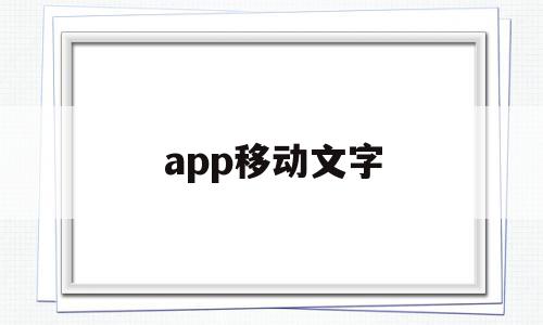 app移动文字(手机移动的字怎么弄),app移动文字,信息,APP,app,第1张 app移动文字(手机移动的字怎么弄),app移动文字(手机移动的字怎么弄),app移动文字,信息,APP,app,第1张