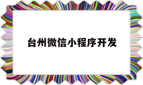台州微信小程序开发(浙江小程序定制开发公司),台州微信小程序开发(浙江小程序定制开发公司),台州微信小程序开发,信息,模板,微信,第1张