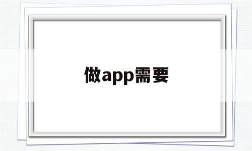 做app需要(做app需要商标吗),做app需要(做app需要商标吗),做app需要,百度,微信,APP,第1张