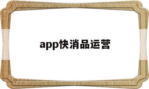 app快消品运营(快消品运营经理岗位职责),app快消品运营,信息,文章,视频,第1张 app快消品运营(快消品运营经理岗位职责),app快消品运营(快消品运营经理岗位职责),app快消品运营,信息,文章,视频,第1张