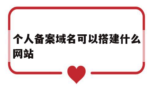 个人备案域名可以搭建什么网站(个人备案域名可以搭建什么网站和网站),个人备案域名可以搭建什么网站(个人备案域名可以搭建什么网站和网站),个人备案域名可以搭建什么网站,信息,模板,做网站,第1张