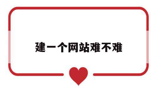 建一个网站难不难(建一个网站需要什么技术),建一个网站难不难(建一个网站需要什么技术),建一个网站难不难,信息,浏览器,网站建设,第1张