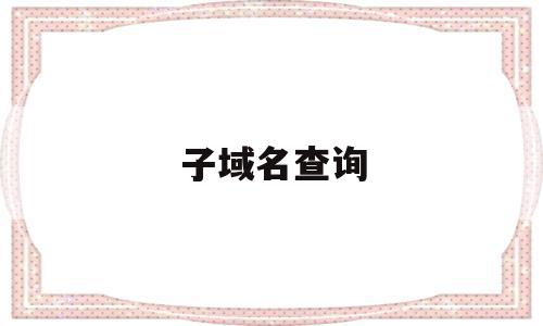 子域名查询(nvpuse子域名查询),子域名查询(nvpuse子域名查询),子域名查询,信息,免费,高级,第1张