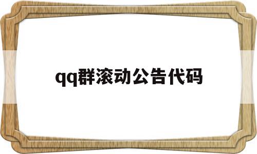 qq群滚动公告代码(群信息自动滚动),qq群滚动公告代码(群信息自动滚动),qq群滚动公告代码,信息,文章,微信,第1张