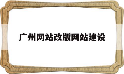 广州网站改版网站建设(广州网站改版网站建设方案),广州网站改版网站建设,模板,营销,网站建设,第1张 广州网站改版网站建设(广州网站改版网站建设方案),广州网站改版网站建设(广州网站改版网站建设方案),广州网站改版网站建设,模板,营销,网站建设,第1张