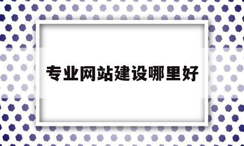 专业网站建设哪里好(网站建设哪家做得好一点),专业网站建设哪里好(网站建设哪家做得好一点),专业网站建设哪里好,微信,免费,网站建设,第1张