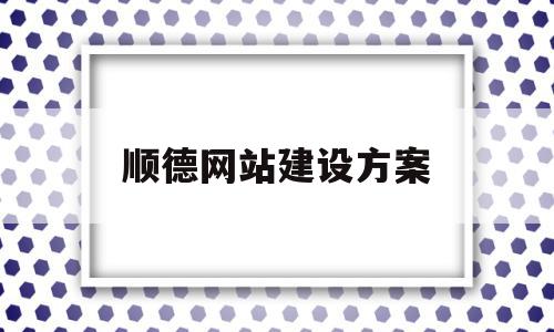 顺德网站建设方案(佛山网站建设方案报价),顺德网站建设方案(佛山网站建设方案报价),顺德网站建设方案,信息,百度,文章,第1张