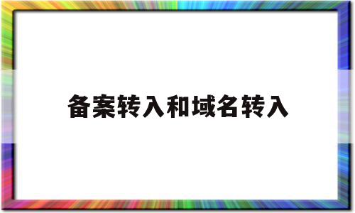 备案转入和域名转入(备案域名转移备案信息主体),备案转入和域名转入(备案域名转移备案信息主体),备案转入和域名转入,信息,排名,高级,第1张