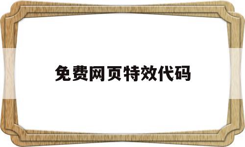 免费网页特效代码(免费网页特效代码大全)