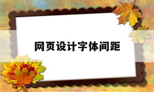 网页设计字体间距(网页设计文字间距),网页设计字体间距(网页设计文字间距),网页设计字体间距,导航,是什么,第1张