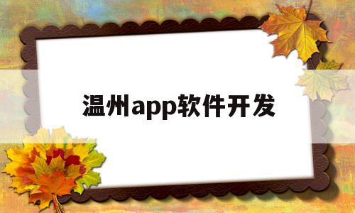 温州app软件开发(温州app软件开发招聘信息),温州app软件开发(温州app软件开发招聘信息),温州app软件开发,信息,模板,APP,第1张
