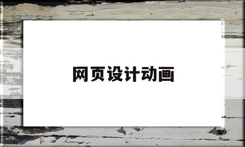 网页设计动画(网页设计动画效果怎么实现的)