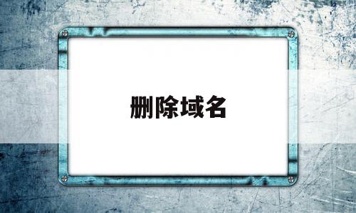 删除域名(删除域名解析记录是什么意思),删除域名(删除域名解析记录是什么意思),删除域名,信息,html,域名注册,第1张