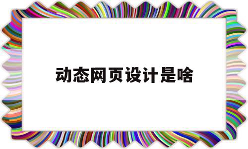 动态网页设计是啥(动态网页设计成品下载网址),动态网页设计是啥(动态网页设计成品下载网址),动态网页设计是啥,信息,html,网站建设,第1张
