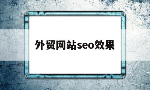 外贸网站seo效果(外贸网站排名优化公司),外贸网站seo效果(外贸网站排名优化公司),外贸网站seo效果,信息,百度,排名,第1张