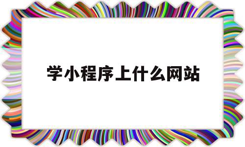 学小程序上什么网站(学做小程序在哪个软件上看),学小程序上什么网站(学做小程序在哪个软件上看),学小程序上什么网站,微信,营销,APP,第1张