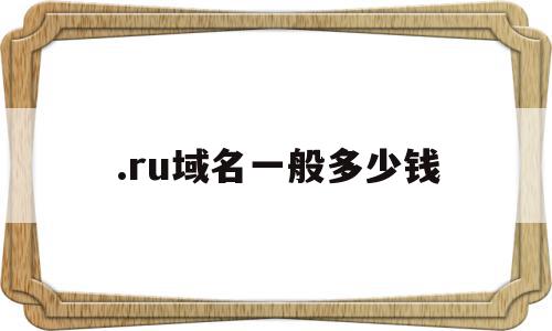 .ru域名一般多少钱的简单介绍,.ru域名一般多少钱的简单介绍,.ru域名一般多少钱,信息,浏览器,免费,第1张