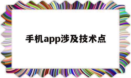 手机app涉及技术点(手机app涉及技术点是什么),手机app涉及技术点(手机app涉及技术点是什么),手机app涉及技术点,模板,微信,浏览器,第1张