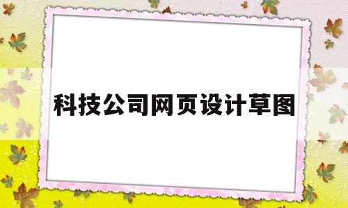 科技公司网页设计草图(科技公司网页设计草图怎么做)