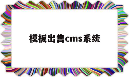 模板出售cms系统的简单介绍