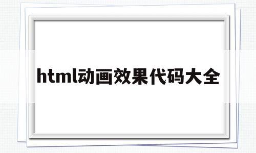 html动画效果代码大全(html动画效果代码)