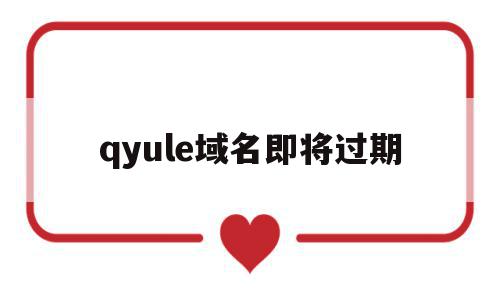 qyule域名即将过期(qyule电信线路一二三)