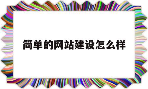 简单的网站建设怎么样(简单的网站建设怎么样才能做),简单的网站建设怎么样(简单的网站建设怎么样才能做),简单的网站建设怎么样,信息,模板,文章,第1张