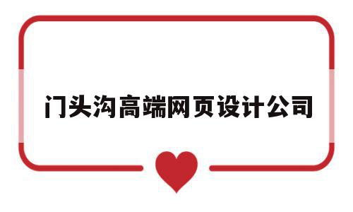 门头沟高端网页设计公司(门头沟网站最初是谁建立的),门头沟高端网页设计公司(门头沟网站最初是谁建立的),门头沟高端网页设计公司,信息,科技,免费,第1张