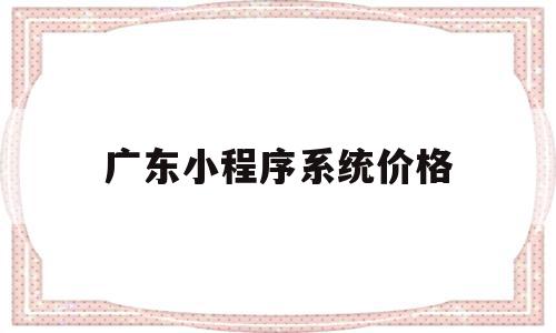 广东小程序系统价格(广东小程序开发公司哪里强),广东小程序系统价格,模板,微信,营销,第1张 广东小程序系统价格(广东小程序开发公司哪里强),广东小程序系统价格(广东小程序开发公司哪里强),广东小程序系统价格,模板,微信,营销,第1张