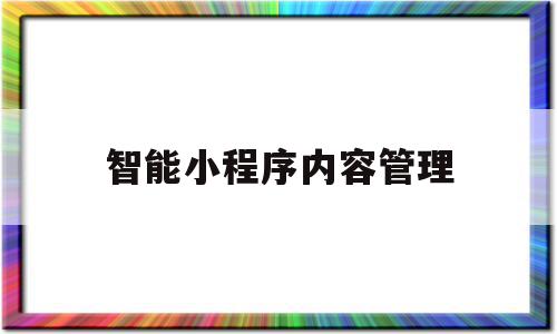 智能小程序内容管理(智能小程序内容管理软件),智能小程序内容管理(智能小程序内容管理软件),智能小程序内容管理,信息,百度,视频,第1张