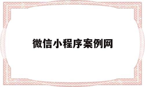 微信小程序案例网(微信小程序案例大全),微信小程序案例网(微信小程序案例大全),微信小程序案例网,信息,视频,微信,第1张