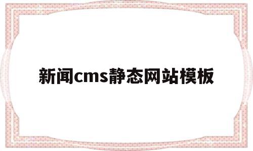 新闻cms静态网站模板(新闻cms静态网站模板下载)