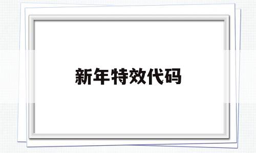 新年特效代码(新年快乐特效代码),新年特效代码(新年快乐特效代码),新年特效代码,信息,百度,文章,第1张