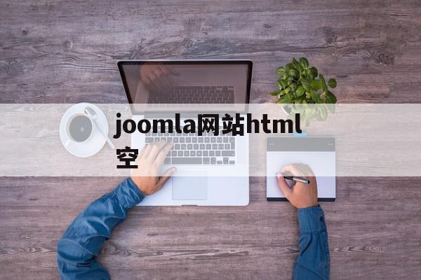 joomla网站html空的简单介绍,joomla网站html空,模板,文章,浏览器,第1张 joomla网站html空的简单介绍,joomla网站html空的简单介绍,joomla网站html空,模板,文章,浏览器,第1张