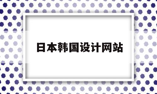 日本韩国设计网站(日本设计与韩国设计),日本韩国设计网站,文章,视频,免费,第1张 日本韩国设计网站(日本设计与韩国设计),日本韩国设计网站(日本设计与韩国设计),日本韩国设计网站,文章,视频,免费,第1张