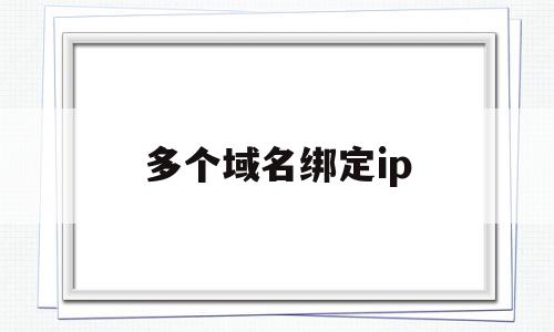 多个域名绑定ip(多个域名绑定一个怎么实现共享IP),多个域名绑定ip,百度,源码,虚拟主机,第1张 多个域名绑定ip(多个域名绑定一个怎么实现共享IP),多个域名绑定ip(多个域名绑定一个怎么实现共享IP),多个域名绑定ip,百度,源码,虚拟主机,第1张