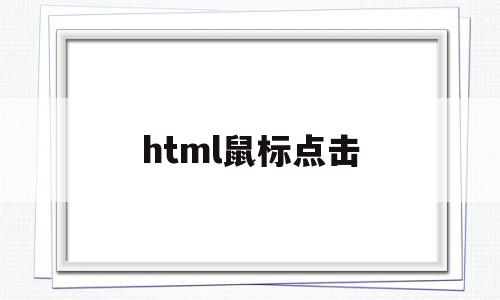 html鼠标点击(html鼠标点击字体变色),html鼠标点击(html鼠标点击字体变色),html鼠标点击,文章,浏览器,html,第1张