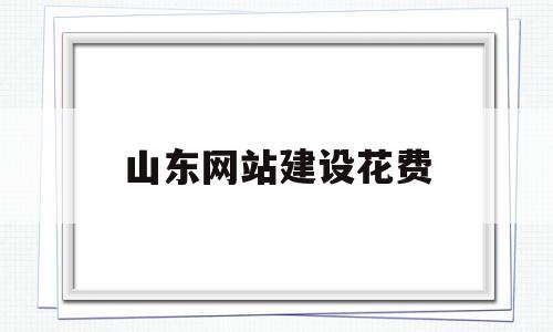 山东网站建设花费(青岛网站建设大概需要多少钱),山东网站建设花费(青岛网站建设大概需要多少钱),山东网站建设花费,信息,模板,网站建设,第1张
