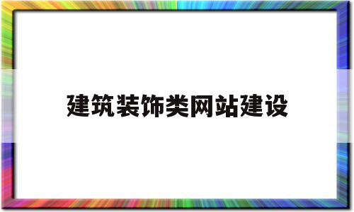 建筑装饰类网站建设(建筑装饰类网站建设方案),建筑装饰类网站建设(建筑装饰类网站建设方案),建筑装饰类网站建设,信息,模板,免费,第1张