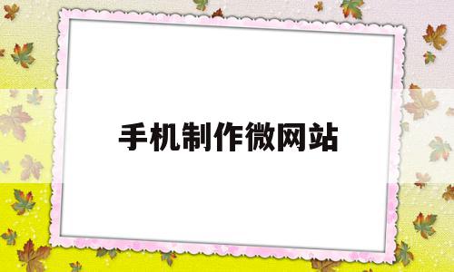 手机制作微网站(手机如何制作网站教程),手机制作微网站(手机如何制作网站教程),手机制作微网站,信息,模板,百度,第1张