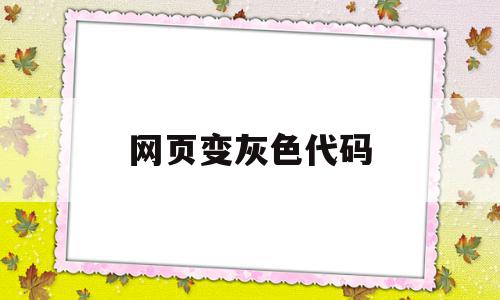 网页变灰色代码(网页变灰色代码兼容ie5),网页变灰色代码(网页变灰色代码兼容ie5),网页变灰色代码,浏览器,html,是什么,第1张