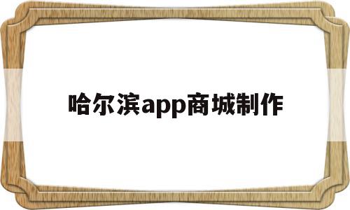 哈尔滨app商城制作(哈尔滨做小程序的公司有哪些),哈尔滨app商城制作(哈尔滨做小程序的公司有哪些),哈尔滨app商城制作,模板,微信,APP,第1张
