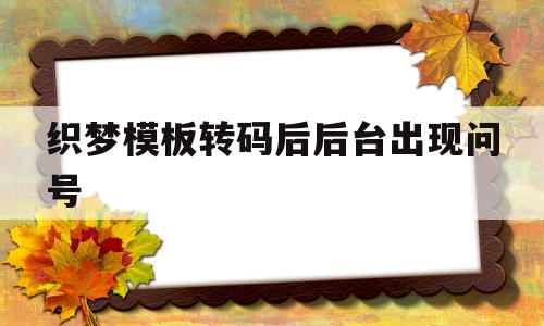 织梦模板转码后后台出现问号(织梦添加文章如何修改高级参数),织梦模板转码后后台出现问号(织梦添加文章如何修改高级参数),织梦模板转码后后台出现问号,模板,文章,浏览器,第1张